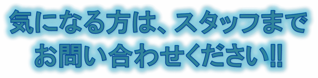 気になる方は、スタッフまでお問い合わせください！！